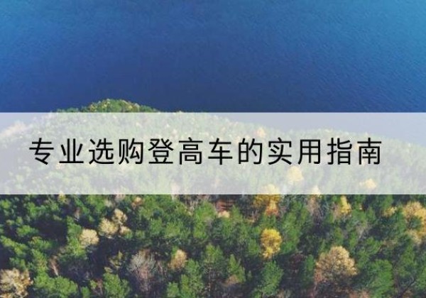 大庆电动登高车厂家推荐-专业选购登高车的实用指南
