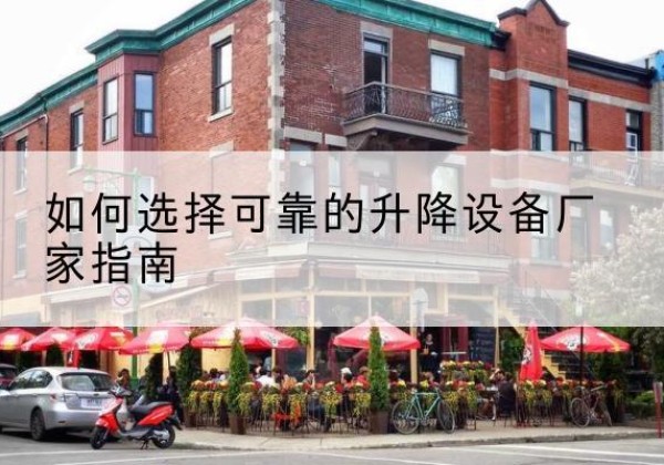 大庆电动升降机厂家-如何选择可靠的升降设备厂家指南